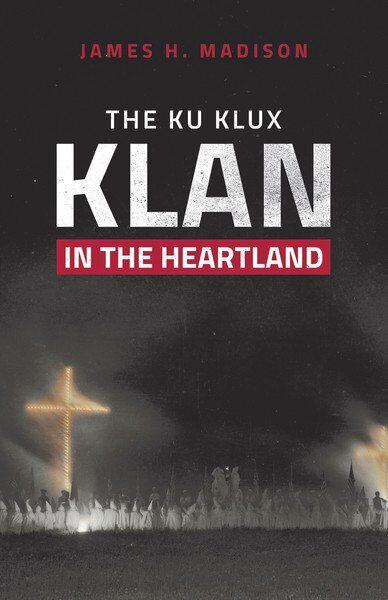Difficult, important: Historian James Madison wrote “The Ku Klux Klan in the Heartland” because the lessons of such a painful history remain relevant today.Courtesy Indiana University Press